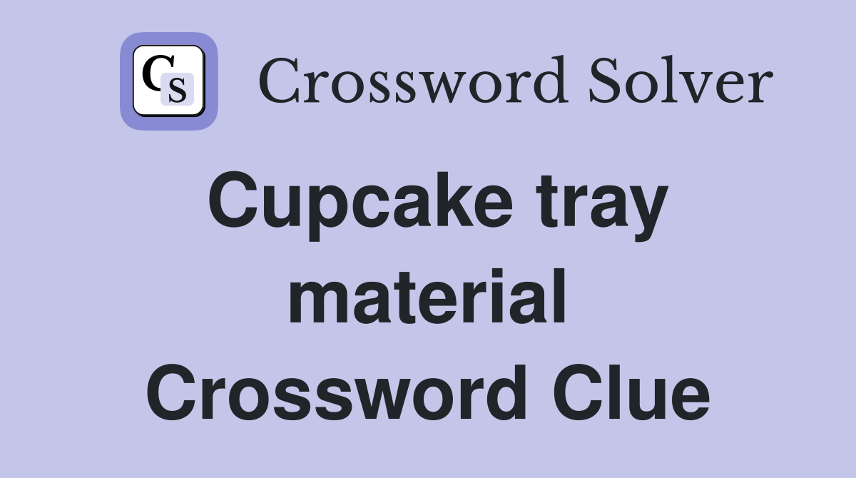 Cupcake tray material Crossword Clue Answers Crossword Solver